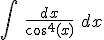 \int\ \frac{dx}{cos^4(x)}\ dx